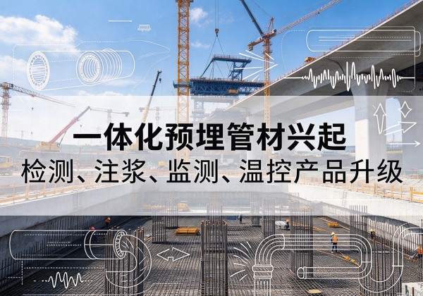武邑一体化管材产品兴起，声测注浆一体管、多功能预埋管应用增多
